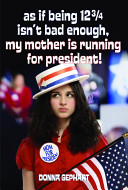 As If Being 12 3/4 Isn't Bad Enough, My Mother Is Running for President! cover