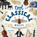 Cool Classical Music: Create & Appreciate What Makes Music Great! cover