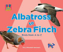 Albatross to Zebra Finch: Birds from A to Z cover