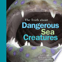 The Truth About Dangerous Sea Creatures cover