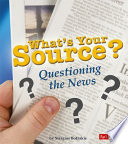 What's Your Source? Questioning the News cover