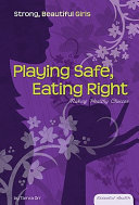 Playing Safe, Eating Right: Making Healthy Choices cover