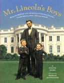 Mr. Lincoln's Boys: Being the Mostly True Adventures of Abraham Lincoln's Trouble-Making Sons, Tad and Willie cover