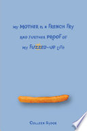 My Mother Is a French Fry and Further Proof of My Fuzzed-Up Life cover
