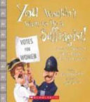 You Wouldn't Want to Be a Suffragist! cover