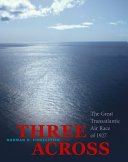 Three Across: The Great Transatlantic Air Race of 1927 cover