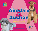 Airedale to Zuchon: Dogs from A to Z cover