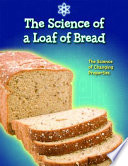 The Science of a Loaf of Bread: The Science of Changing Properties cover