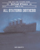 All Stations! Distress! April 15, 1912: The Day the Titanic Sank cover