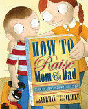 How to Raise Mom and Dad: Instructions from Someone Who Figured It Out cover