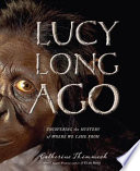 Lucy Long Ago: Uncovering the Mystery of Where We Came From cover