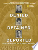 Denied, Detained, Deported: Stories from the Dark Side of American Immigration cover