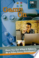 Game On: Have You Got What It Takes to Be a Video Game Developer? cover
