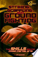Striking, Grappling, and Ground Fighting: The Skills Behind Mixed Martial Arts cover