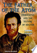 The Father of the Atom: Democritus and the Nature of Matter cover