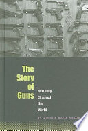 The Story of Guns: How They Changed the World cover