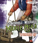 The Horrible, Miserable Middle Ages: The Disgusting Details About Life During Medieval Times cover
