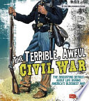 The Terrible, Awful Civil War: The Disgusting Details About Life During America's Bloodiest War cover