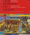 Our Burden of Shame: Japanese-American Internment During World War II cover