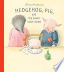 Hedgehog, Pig, and the Sweet Little Friend cover