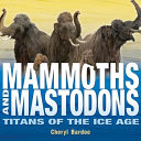 Mammoths and Mastodons: Titans of the Ice Age cover