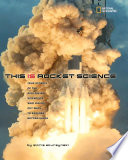 This Is Rocket Science: The True Story of the Risk-Taking Scientists Who Figure Out Ways to Explore Beyond Earth cover