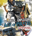 The Crude, Unpleasant Age of Pirates: The Disgusting Details About the Life of Pirates cover