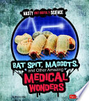 Bat Spit, Maggots, and Other Amazing Medical Wonders cover