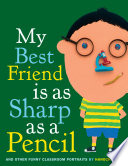 My Best Friend Is as Sharp as a Pencil: And Other Funny Classroom Portraits cover