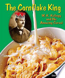 The Cornflake King: W.K. Kellogg and His Amazing Cereal cover