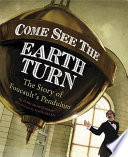 Come See the Earth Turn: The Story of Léon Foucault cover
