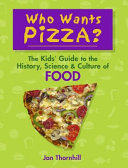 Who Wants Pizza? The Kids' Guide to the History, Science and Culture of Food cover