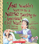 You Wouldn't Want to Be a Nurse During the American Civil War! cover