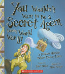 You Wouldn't Want to Be a Secret Agent During World War II! cover