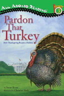 Pardon That Turkey: How Thanksgiving Became a Holiday cover