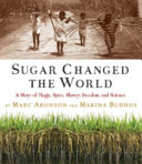 Sugar Changed the World: A Story of Magic, Spice, Slavery, Freedom, and Science cover