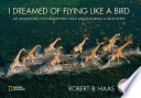 I Dreamed of Flying Like a Bird: My Adventures Photographing Wild Animals from a Helicopter cover