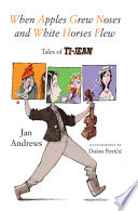 When Apples Grew Noses and White Horses Flew: Tales of Ti-Jean cover