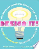 Design It! The Ordinary Things We Use Every Day and the Not-So-Ordinary Ways They Came to Be cover