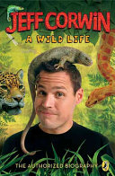 Jeff Corwin: A Wild Life: The Authorized Biography cover