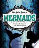 The Girl's Guide to Mermaids: Everything Alluring About These Mythical Beauties cover
