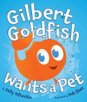 Gilbert Goldfish Wants a Pet cover