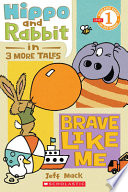 Hippo and Rabbit in 3 More Tales: Brave Like Me cover
