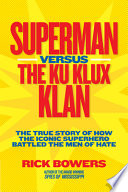 Superman Versus the Ku Klux Klan: The True Story of How the Iconic Superhero Battled the Men of Hate cover