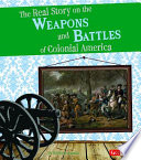 The Real Story on the Weapons and Battles of Colonial America cover