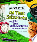 The Case of the Ad That Subtracts and Other True Math Mysteries for You to Solve cover