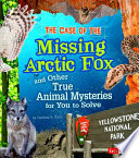 The Case of the Missing Arctic Fox and Other True Animal Mysteries for You to Solve cover