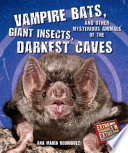 Vampire Bats, Giant Insects, and Other Mysterious Animals of the Darkest Caves cover