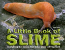 A Little Book of Slime: Everything That Oozes, from Killer Slime to Living Mold cover