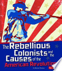 The Rebellious Colonists and the Causes of the American Revolution cover
